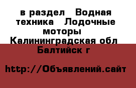  в раздел : Водная техника » Лодочные моторы . Калининградская обл.,Балтийск г.